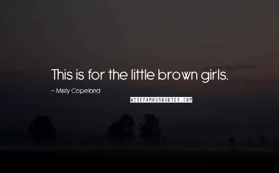 Misty Copeland Quotes: This is for the little brown girls.