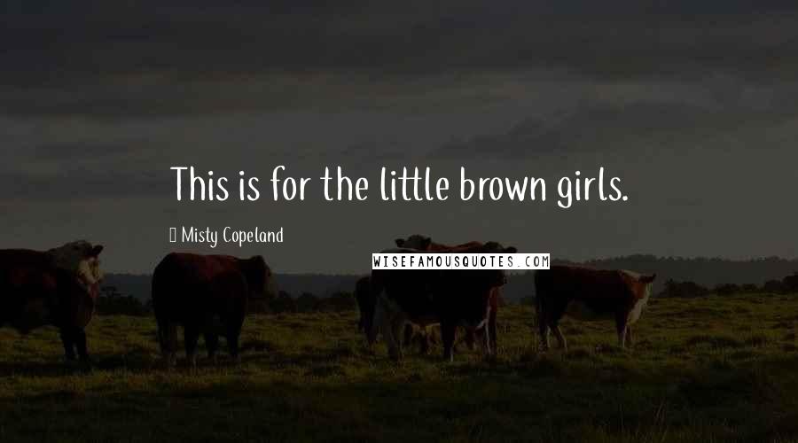 Misty Copeland Quotes: This is for the little brown girls.