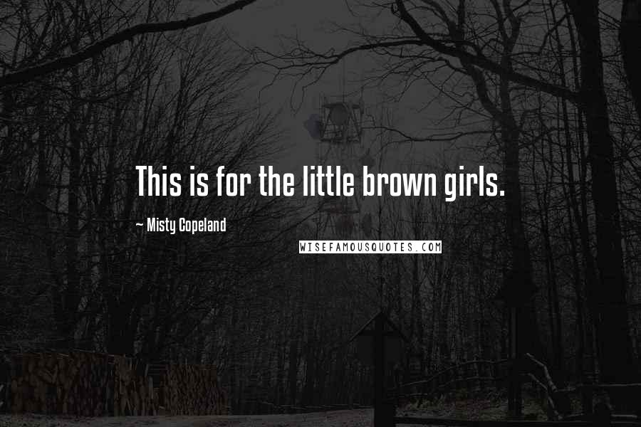 Misty Copeland Quotes: This is for the little brown girls.