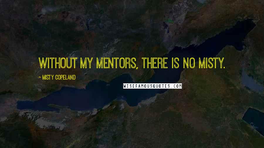 Misty Copeland Quotes: Without my mentors, there is no Misty.