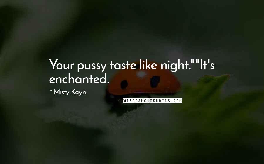 Misty Kayn Quotes: Your pussy taste like night.""It's enchanted.
