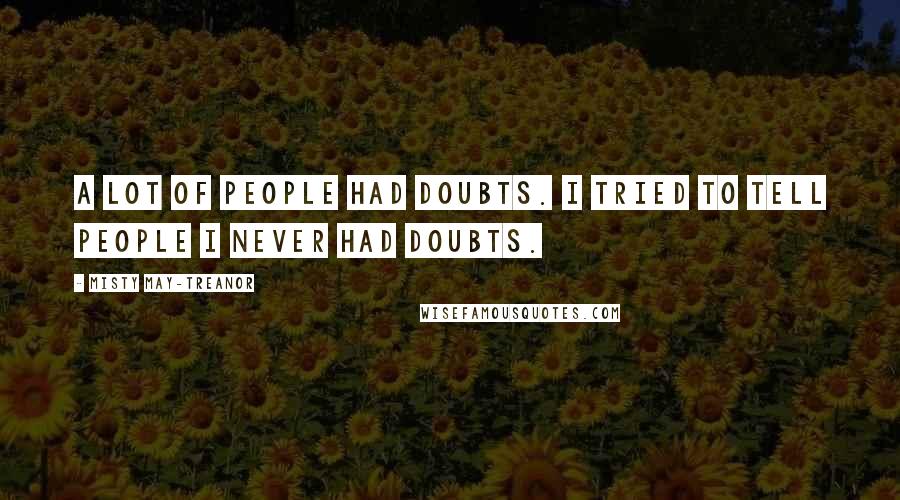 Misty May-Treanor Quotes: A lot of people had doubts. I tried to tell people I never had doubts.