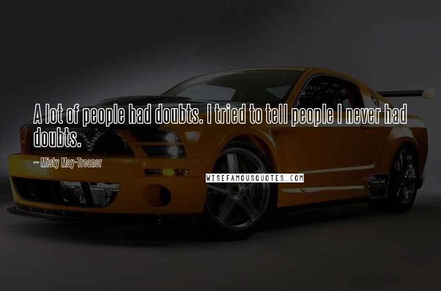 Misty May-Treanor Quotes: A lot of people had doubts. I tried to tell people I never had doubts.