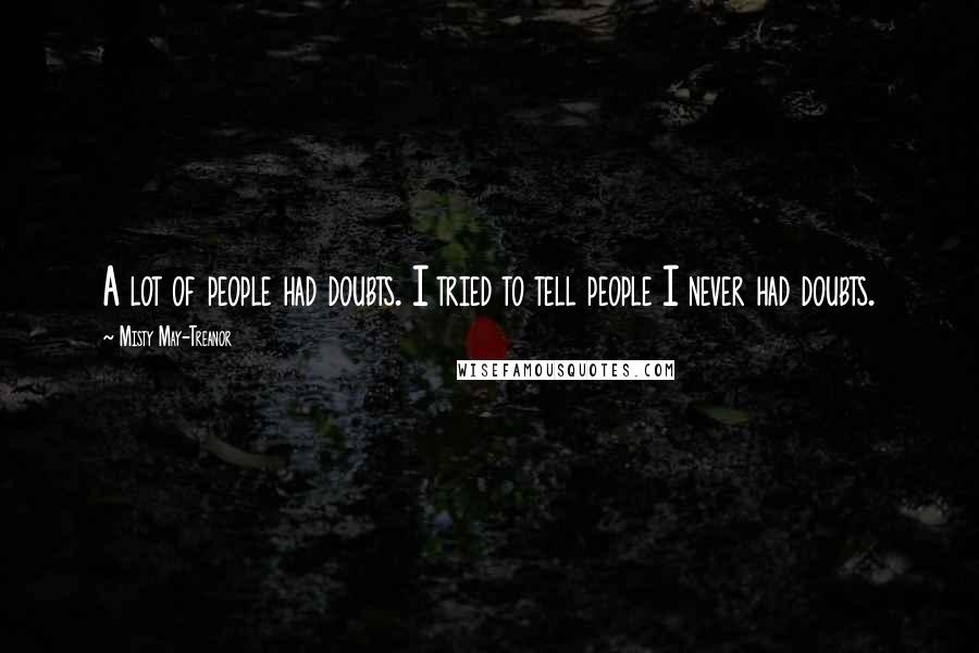 Misty May-Treanor Quotes: A lot of people had doubts. I tried to tell people I never had doubts.