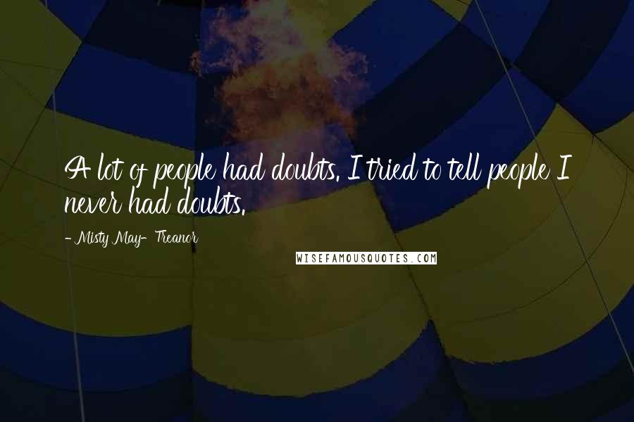 Misty May-Treanor Quotes: A lot of people had doubts. I tried to tell people I never had doubts.