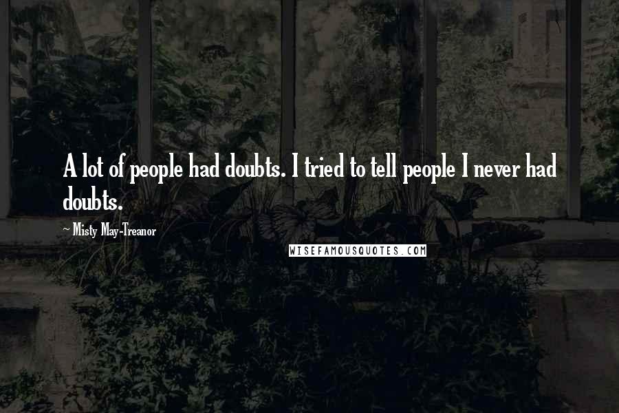 Misty May-Treanor Quotes: A lot of people had doubts. I tried to tell people I never had doubts.