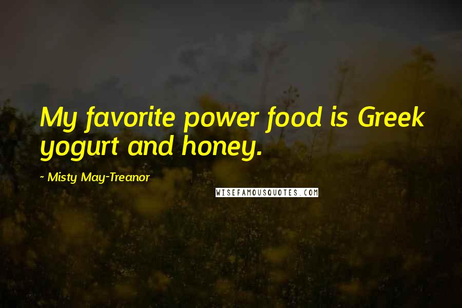 Misty May-Treanor Quotes: My favorite power food is Greek yogurt and honey.