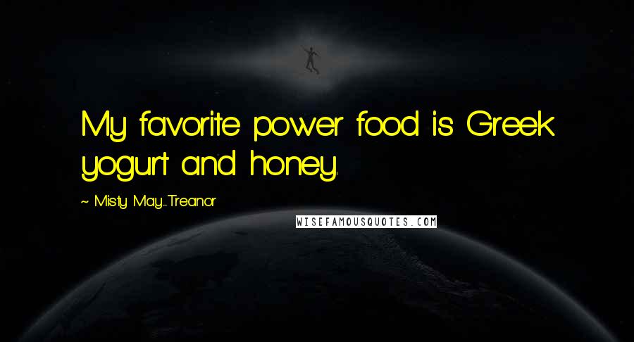 Misty May-Treanor Quotes: My favorite power food is Greek yogurt and honey.