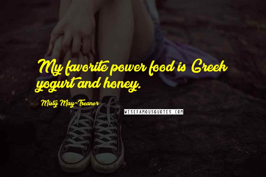 Misty May-Treanor Quotes: My favorite power food is Greek yogurt and honey.