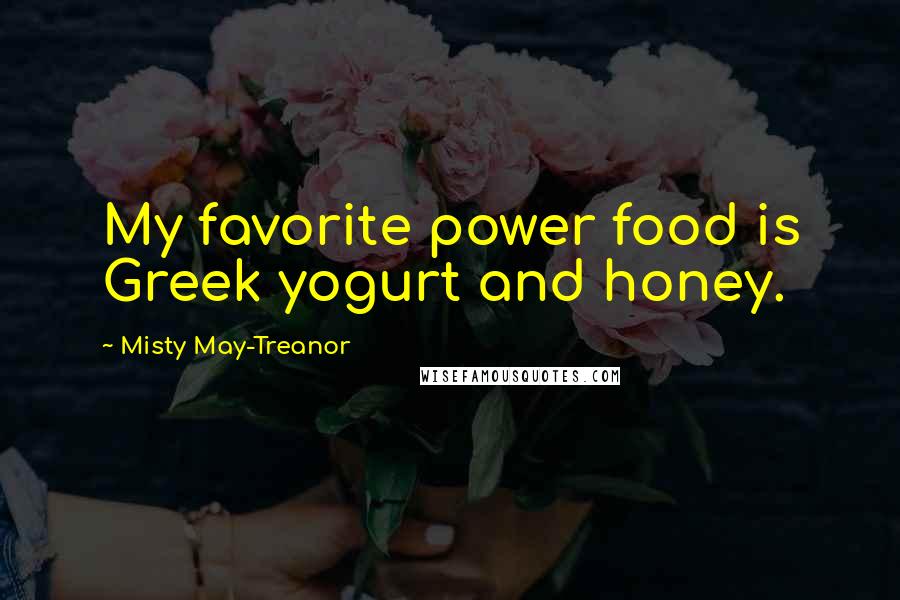 Misty May-Treanor Quotes: My favorite power food is Greek yogurt and honey.
