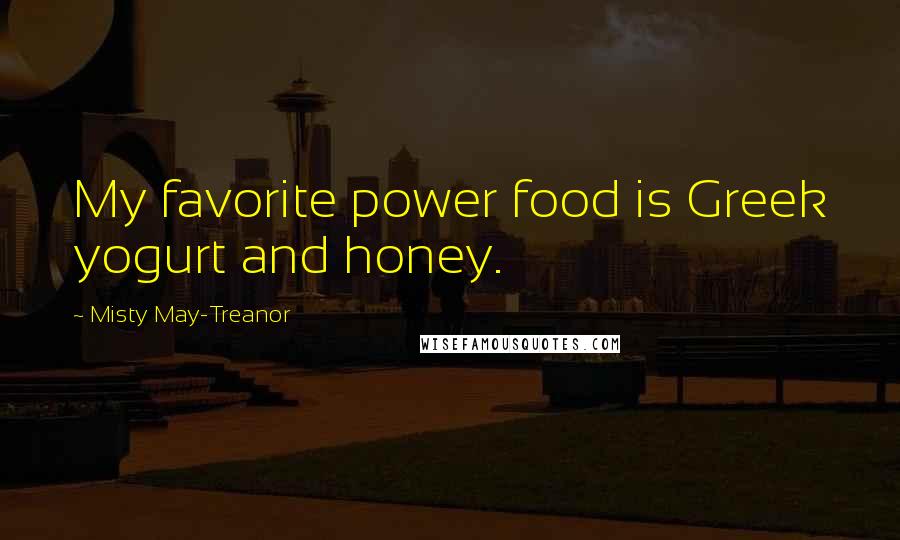 Misty May-Treanor Quotes: My favorite power food is Greek yogurt and honey.