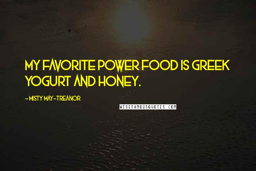 Misty May-Treanor Quotes: My favorite power food is Greek yogurt and honey.