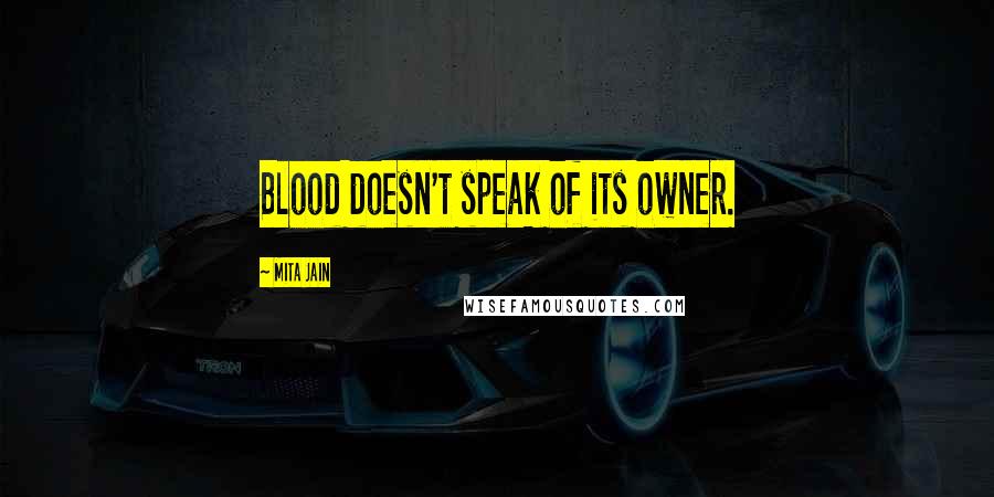 Mita Jain Quotes: Blood doesn't speak of its owner.