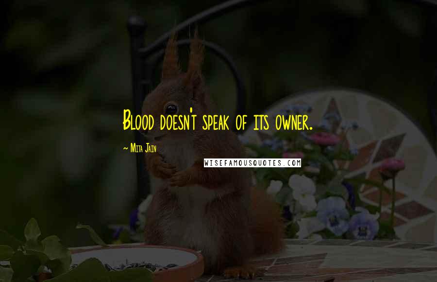 Mita Jain Quotes: Blood doesn't speak of its owner.