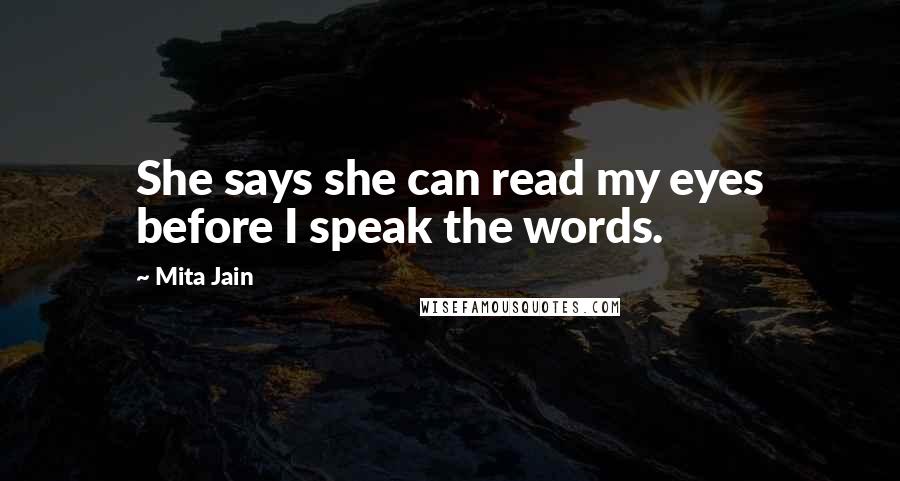 Mita Jain Quotes: She says she can read my eyes before I speak the words.