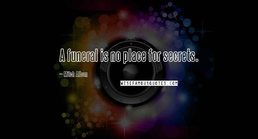 Mitch Albom Quotes: A funeral is no place for secrets.