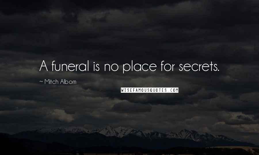 Mitch Albom Quotes: A funeral is no place for secrets.