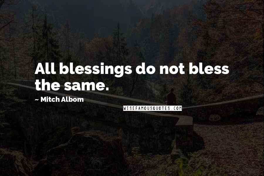 Mitch Albom Quotes: All blessings do not bless the same.