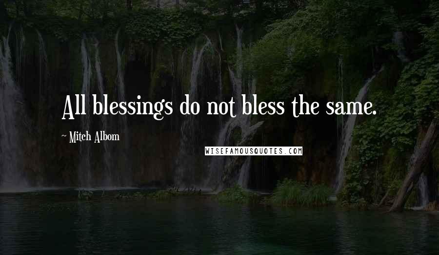 Mitch Albom Quotes: All blessings do not bless the same.