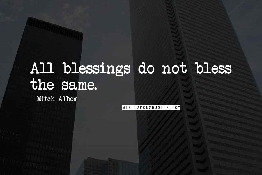 Mitch Albom Quotes: All blessings do not bless the same.