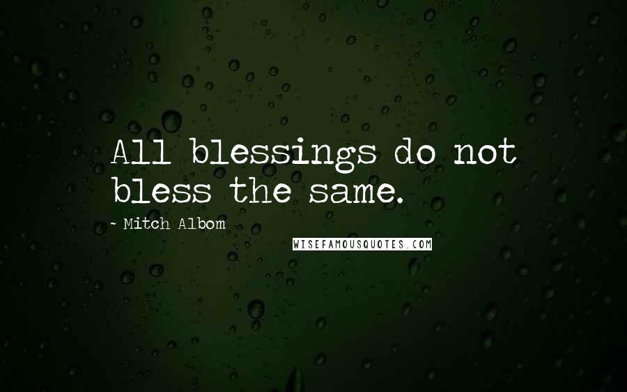 Mitch Albom Quotes: All blessings do not bless the same.