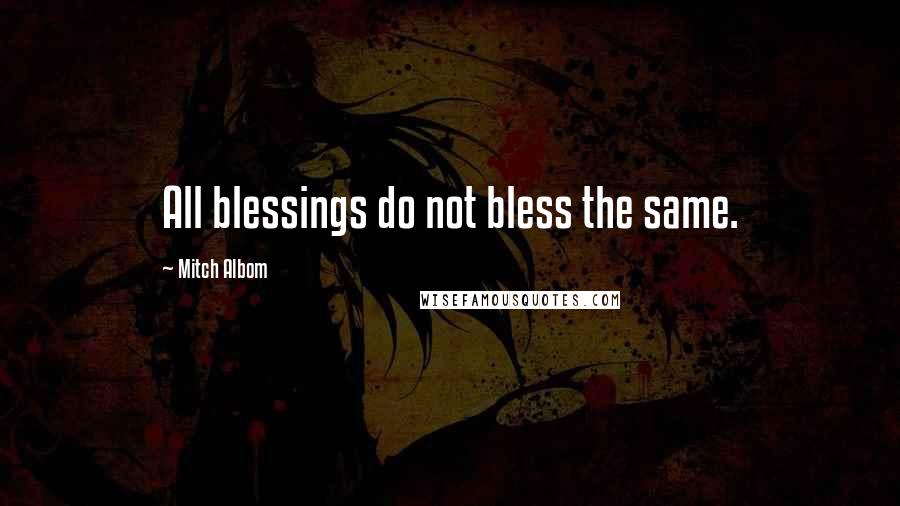 Mitch Albom Quotes: All blessings do not bless the same.