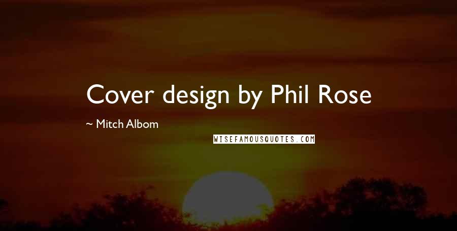 Mitch Albom Quotes: Cover design by Phil Rose