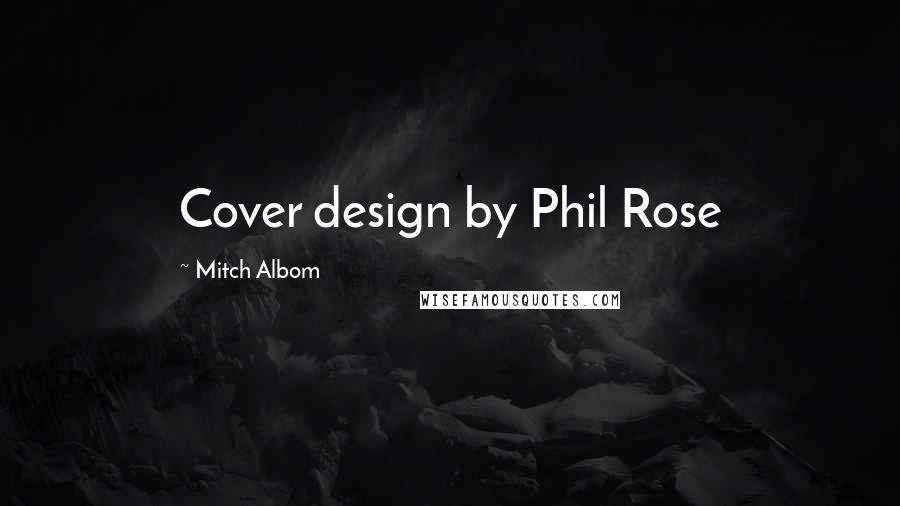 Mitch Albom Quotes: Cover design by Phil Rose