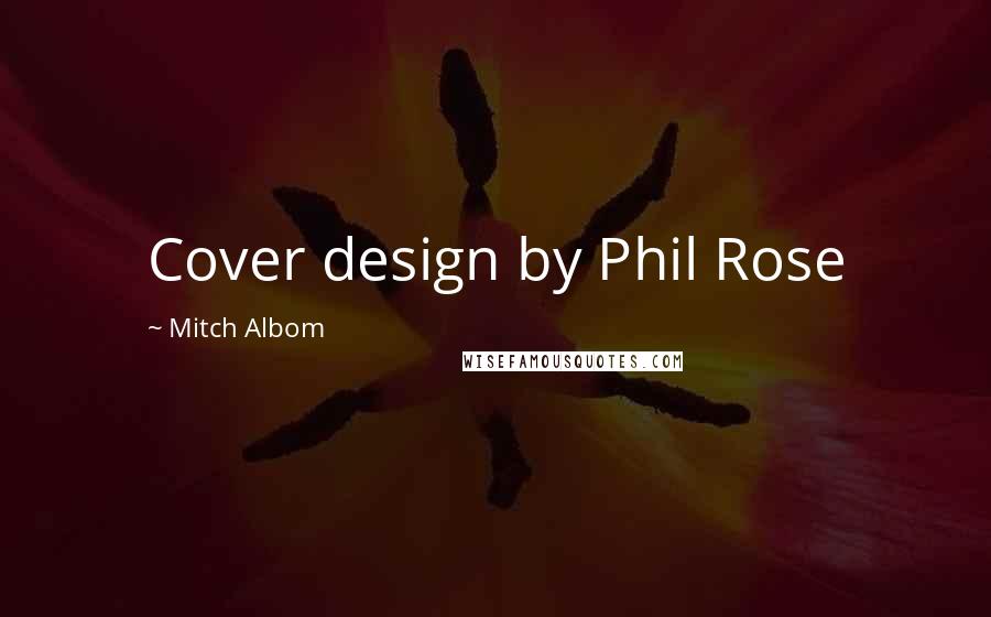 Mitch Albom Quotes: Cover design by Phil Rose