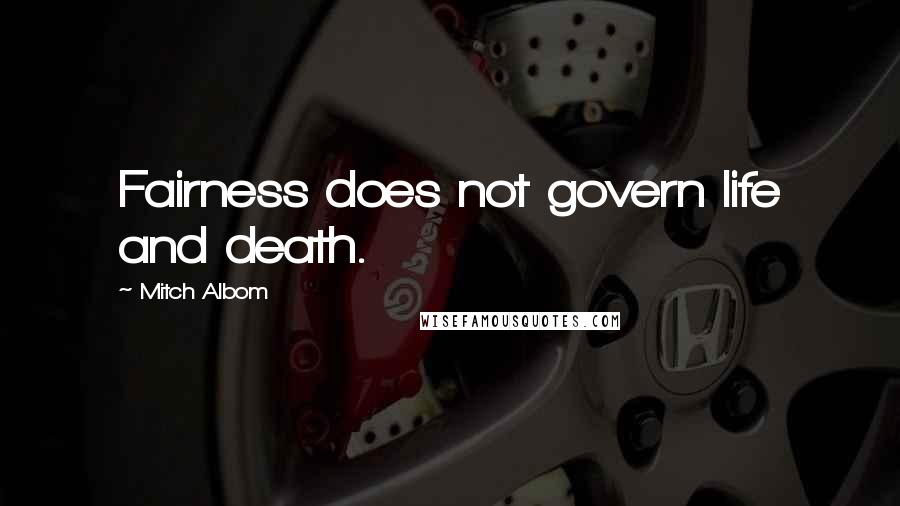 Mitch Albom Quotes: Fairness does not govern life and death.