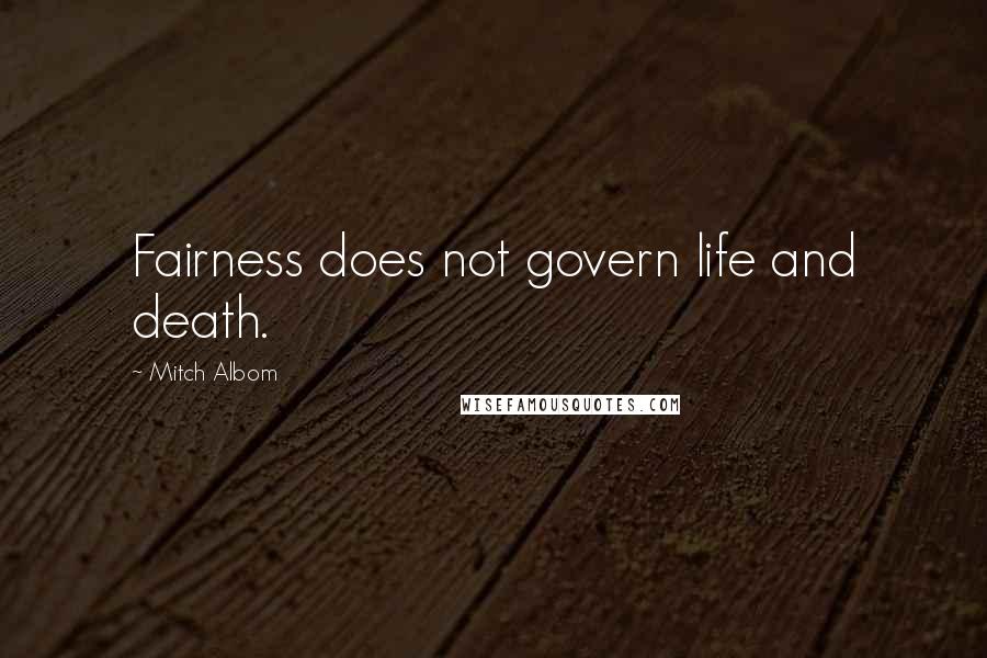 Mitch Albom Quotes: Fairness does not govern life and death.