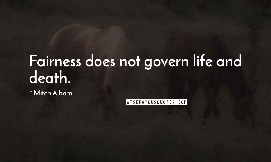 Mitch Albom Quotes: Fairness does not govern life and death.