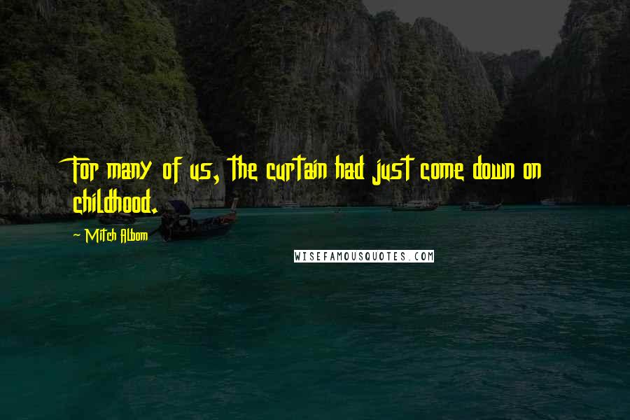 Mitch Albom Quotes: For many of us, the curtain had just come down on childhood.