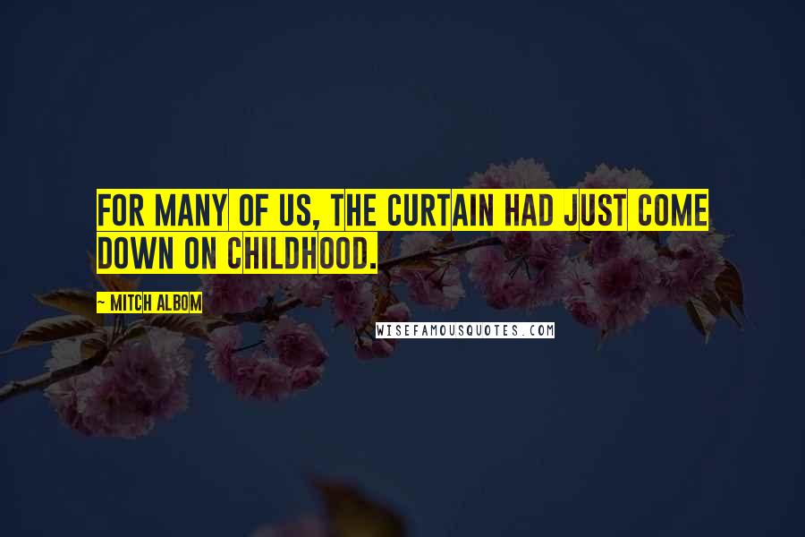 Mitch Albom Quotes: For many of us, the curtain had just come down on childhood.