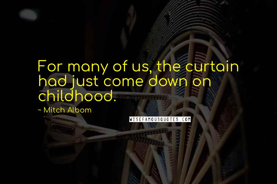 Mitch Albom Quotes: For many of us, the curtain had just come down on childhood.