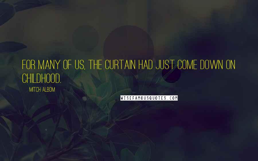 Mitch Albom Quotes: For many of us, the curtain had just come down on childhood.