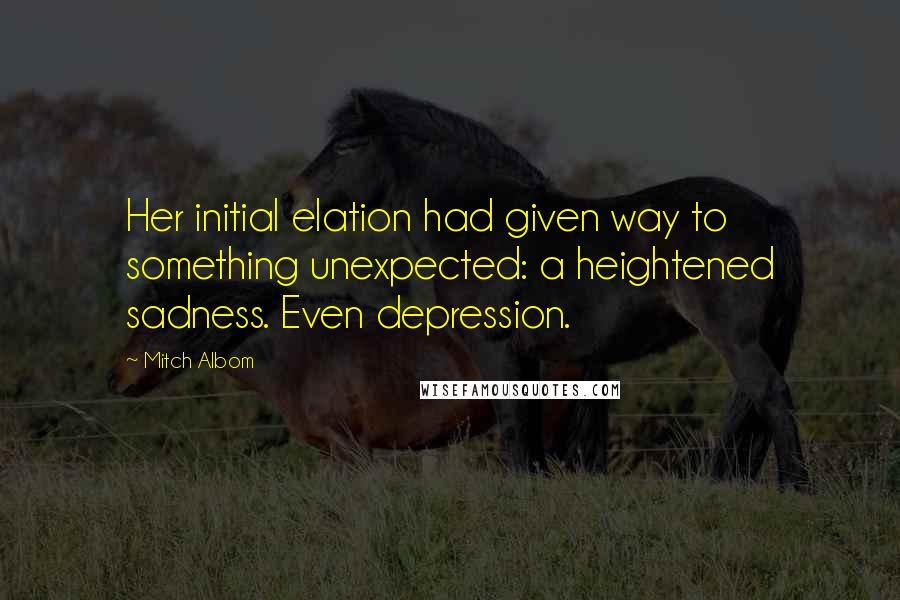 Mitch Albom Quotes: Her initial elation had given way to something unexpected: a heightened sadness. Even depression.