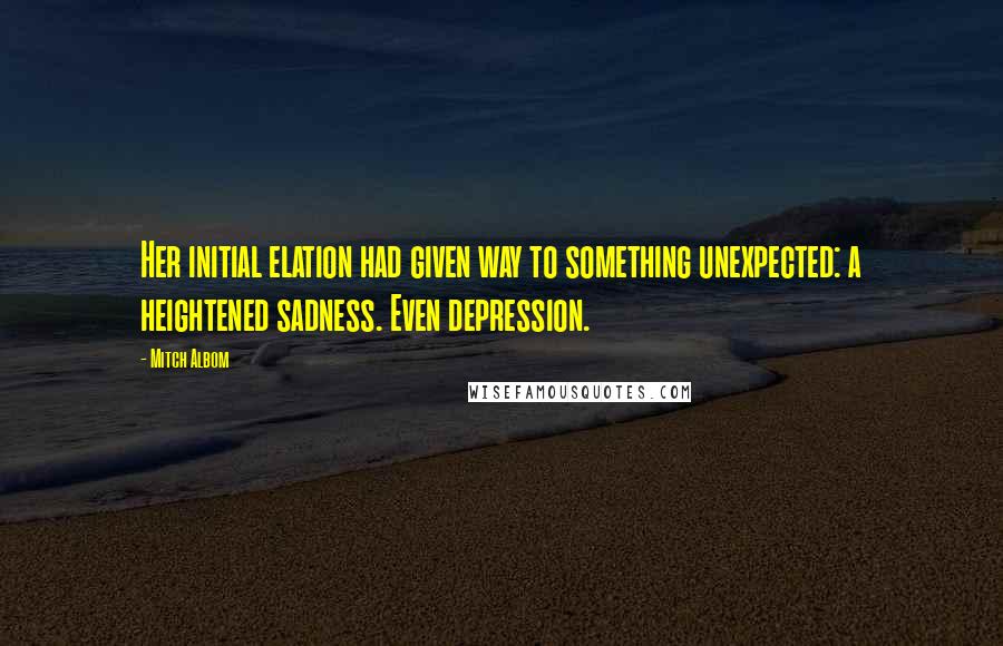 Mitch Albom Quotes: Her initial elation had given way to something unexpected: a heightened sadness. Even depression.