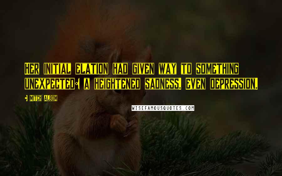 Mitch Albom Quotes: Her initial elation had given way to something unexpected: a heightened sadness. Even depression.