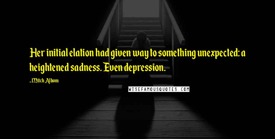 Mitch Albom Quotes: Her initial elation had given way to something unexpected: a heightened sadness. Even depression.