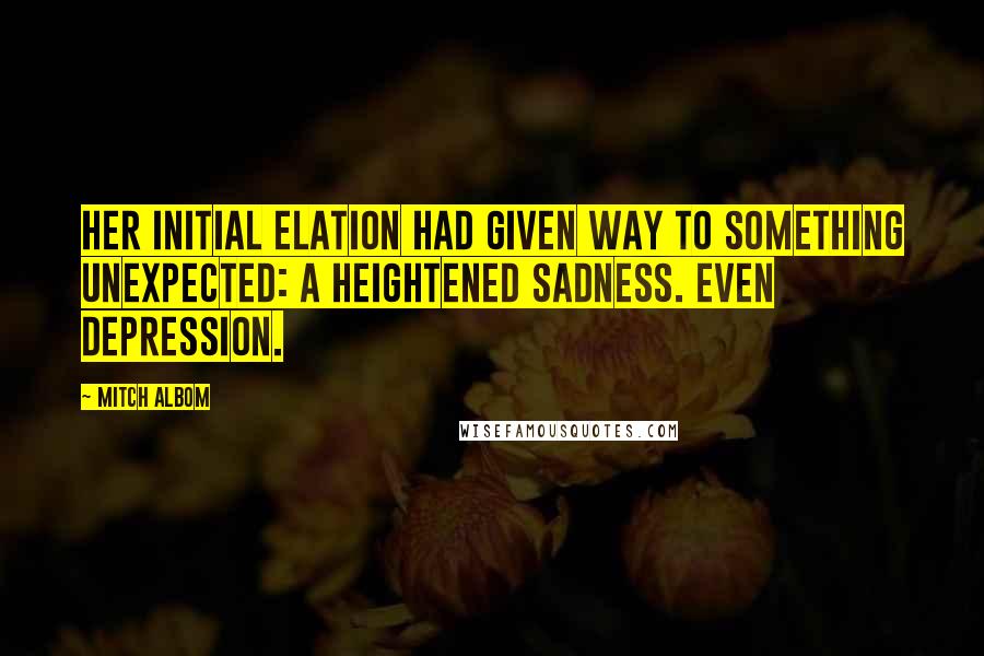 Mitch Albom Quotes: Her initial elation had given way to something unexpected: a heightened sadness. Even depression.