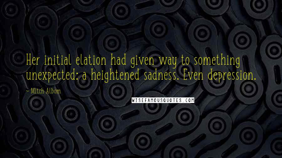 Mitch Albom Quotes: Her initial elation had given way to something unexpected: a heightened sadness. Even depression.