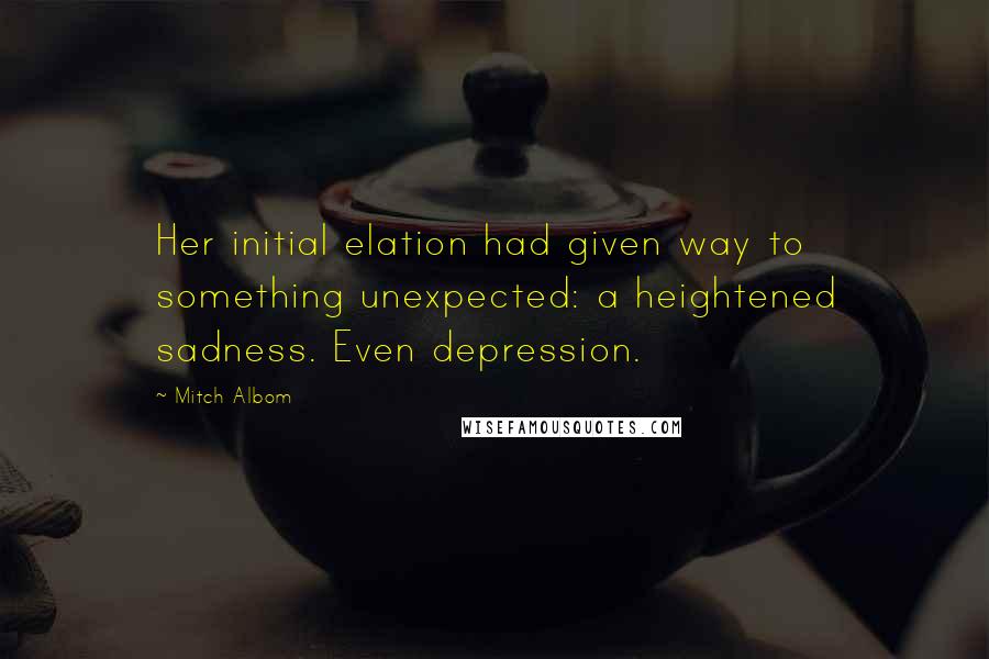 Mitch Albom Quotes: Her initial elation had given way to something unexpected: a heightened sadness. Even depression.