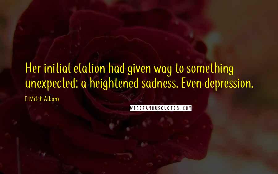 Mitch Albom Quotes: Her initial elation had given way to something unexpected: a heightened sadness. Even depression.