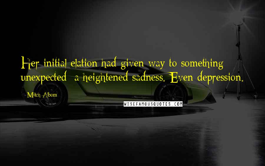 Mitch Albom Quotes: Her initial elation had given way to something unexpected: a heightened sadness. Even depression.