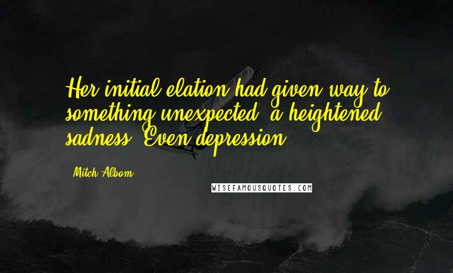 Mitch Albom Quotes: Her initial elation had given way to something unexpected: a heightened sadness. Even depression.