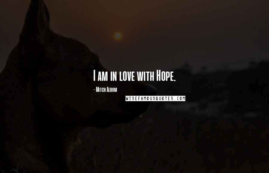 Mitch Albom Quotes: I am in love with Hope.