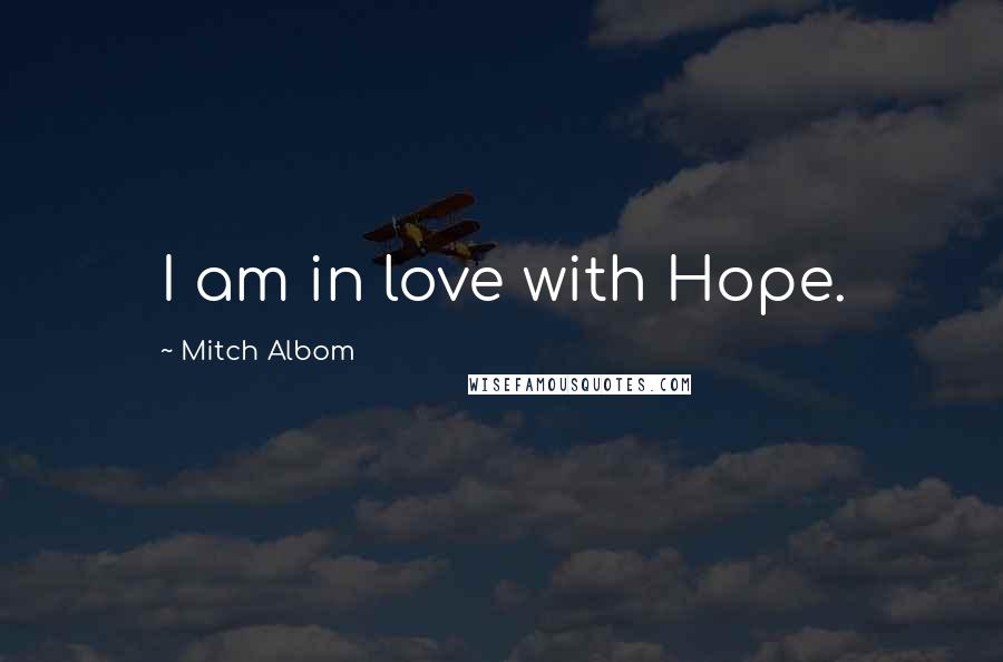 Mitch Albom Quotes: I am in love with Hope.