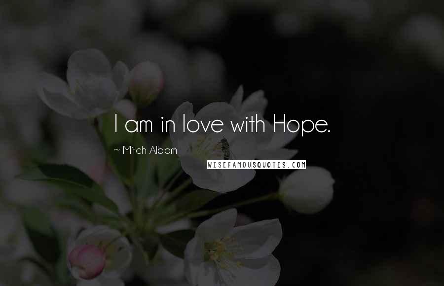 Mitch Albom Quotes: I am in love with Hope.