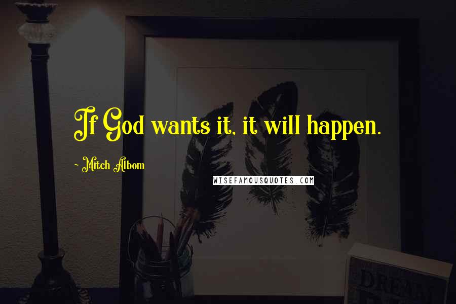 Mitch Albom Quotes: If God wants it, it will happen.